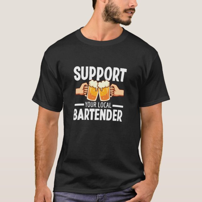 Support Your Local Bartender Pub Party Drinking Be T-Shirt (Front)