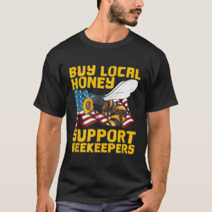 Support Your Local Beekeeper - Save Bees Buy Honey T-Shirt