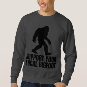 Support Your Local Bigfoot Funny Bigfoot Lover Sweatshirt
