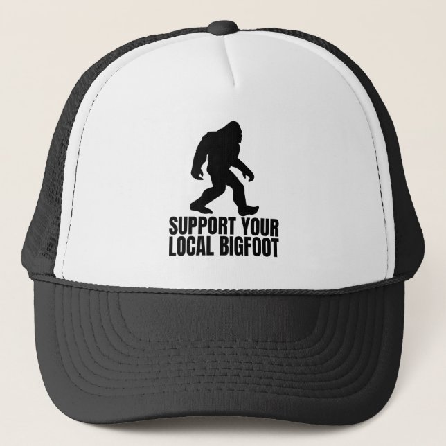Support Your Local Bigfoot Funny Bigfoot Lover Trucker Hat (Front)