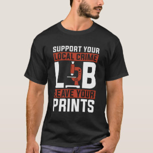 Support Your Local Crime Lab Forensic Analyst True T-Shirt