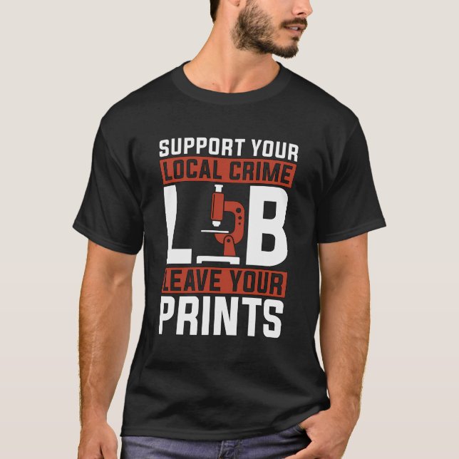 Support Your Local Crime Lab Forensic Analyst True T-Shirt (Front)