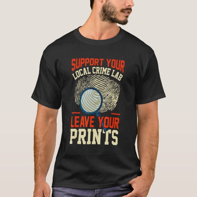 Support Your Local Crime Lab Leave Your Prints Det T-Shirt (Front)
