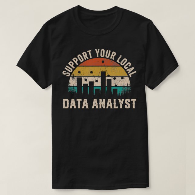 Support Your Local Data Analyst Funny Saying  T-Shirt (Design Front)