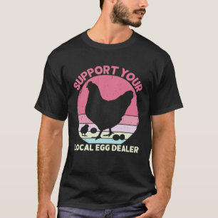 Support Your Local Egg Dealer Farmer Chicken Egg   T-Shirt