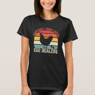 Support Your Local Egg Dealer Farmer Chicken Egg T-Shirt