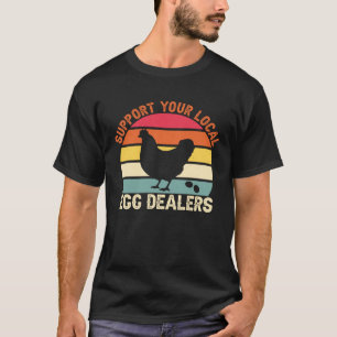 Support Your Local Egg Dealer Farmer Chicken Egg   T-Shirt