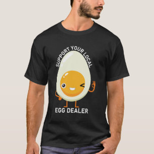 Support Your Local Egg Dealer Farmer Farm Chicken T-Shirt