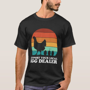 Support Your Local Egg Dealer Funny Chicken T-Shirt