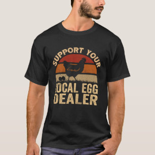 Support Your Local Egg Dealers Chicken Egg   1 T-Shirt