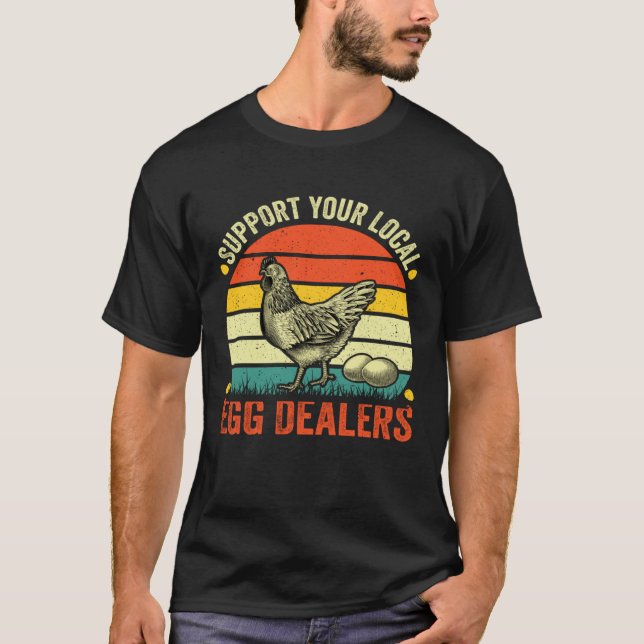 Support Your Local Egg Dealers Chicken Egg  Farmer T-Shirt (Front)