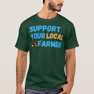 Support Your Local Farmer Farming T-Shirt