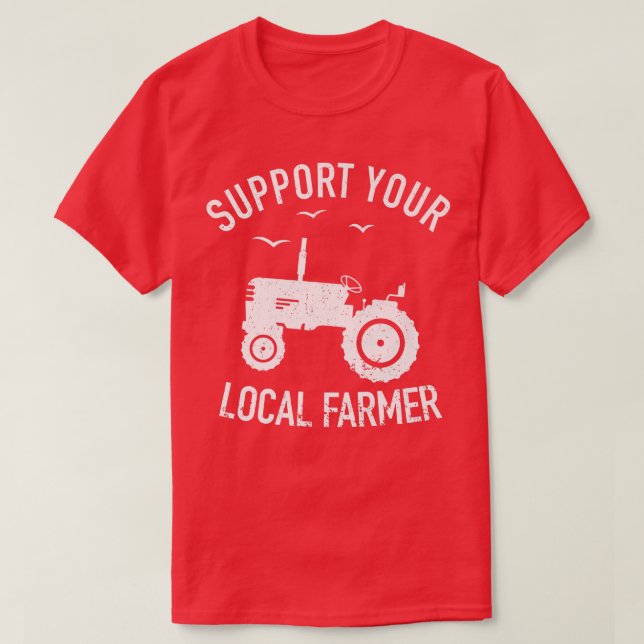 Support Your Local Farmer  Tractor Farm Farming Fa T-Shirt (Design Front)