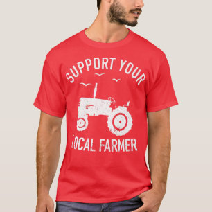 Support Your Local Farmer  Tractor Farm Farming Fa T-Shirt