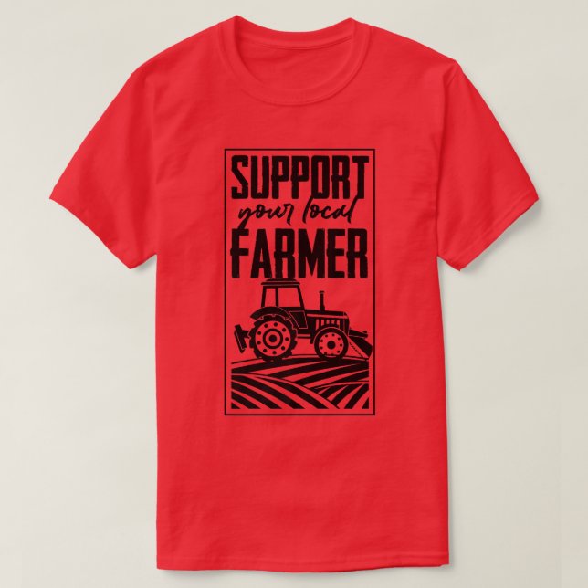 Support Your Local Farmer Tractor  T-Shirt (Design Front)