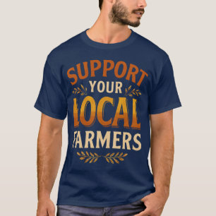 Support Your Local Farmers Agriculture Typography T-Shirt