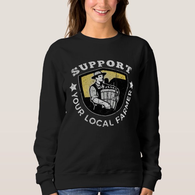 Support Your Local Farmers Farmer s Market Agricul Sweatshirt (Front)