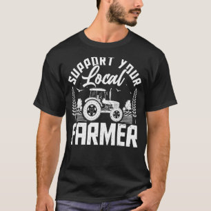 Support Your Local Farmers  Farming Farmer Tractor T-Shirt