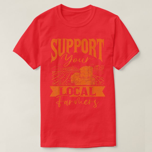 Support Your Local Farmers  T-Shirt (Design Front)
