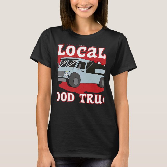 Support Your Local Food Truck Cooking Restaurant   T-Shirt (Front)