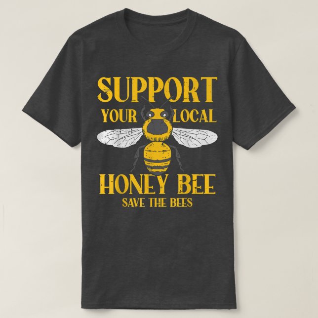Support Your Local Honey Bee Save Bees Beekeeping  T-Shirt (Design Front)