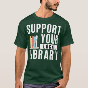 Support Your Local Library 18 T-Shirt