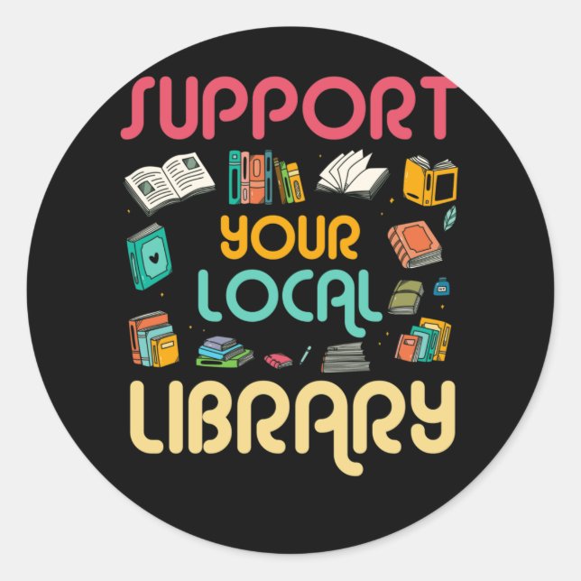 Support Your Local Library Book Readers Lovers Classic Round Sticker (Front)