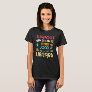 Support Your Local Library Book Readers Lovers T-Shirt
