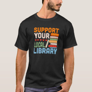 Support Your Local Library Book Reading Readers T-Shirt