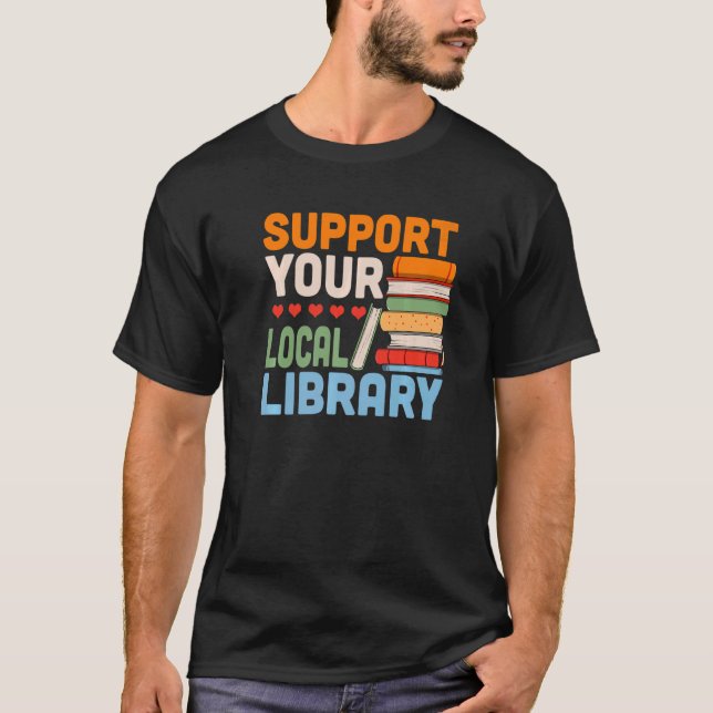 Support Your Local Library Book Reading Readers T-Shirt (Front)