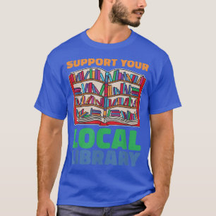 Support Your Local Library For Book Lovers T-Shirt
