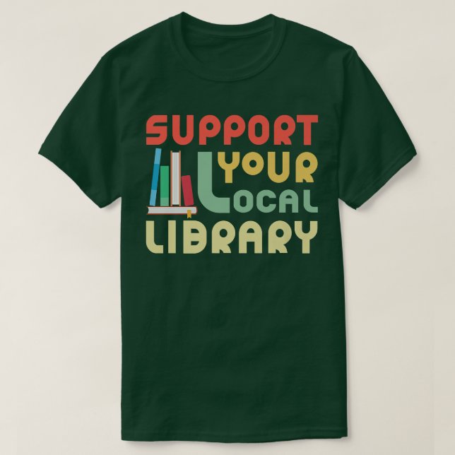 Support Your Local Library Funny Book Lover World' T-Shirt (Design Front)