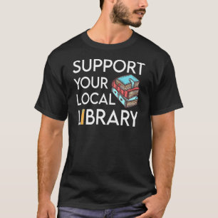 Support Your Local Library Library Reader T-Shirt