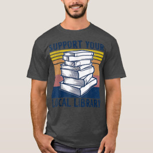 Support Your Local Library Reading Books Lover Lib T-Shirt