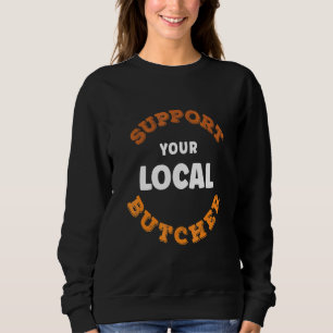 Support Your Local Meat Butcher Animal Slaughter B Sweatshirt