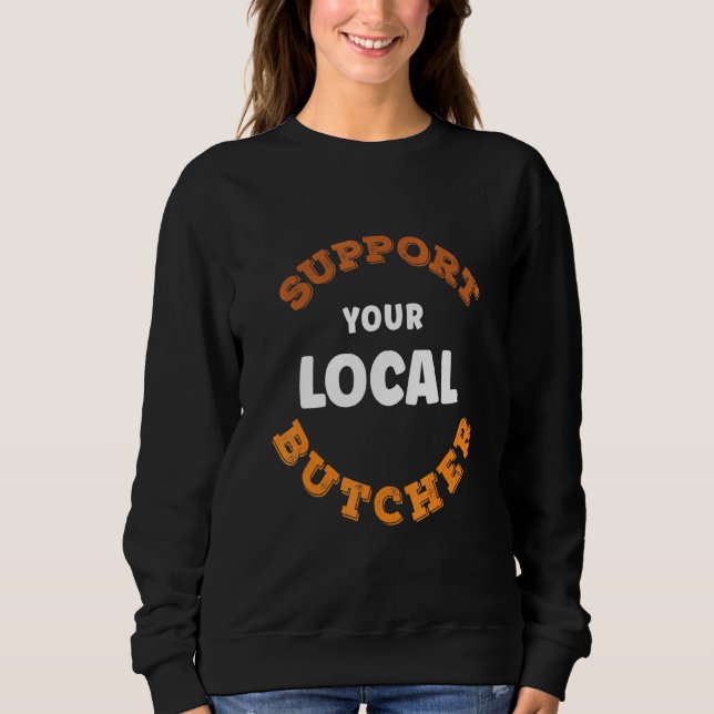 Support Your Local Meat Butcher Animal Slaughter B Sweatshirt (Front)