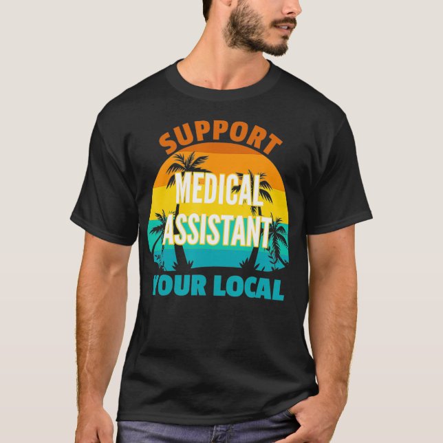 Support Your Local Medical Assistant Tropical Desi T-Shirt (Front)