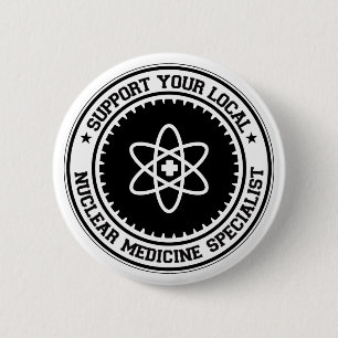 Support Your Local Nuclear Medicine Specialist 6 Cm Round Badge