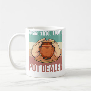 Support Your Local Pot Dealer Pottery Clay Art Coffee Mug