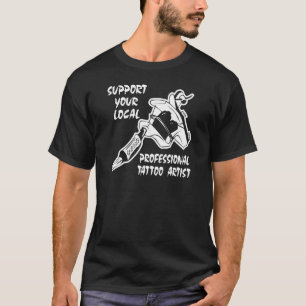 Support Your Local Professional Tattoo Artist T-Shirt