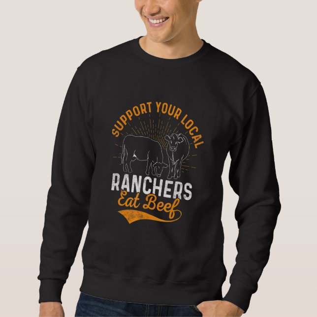 Support Your Local Ranchers Eat Beef Cattle Farm A Sweatshirt (Front)