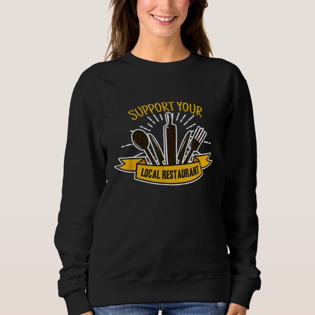 Support Your Local Restaurant Chef Cook Sweatshirt (Front)