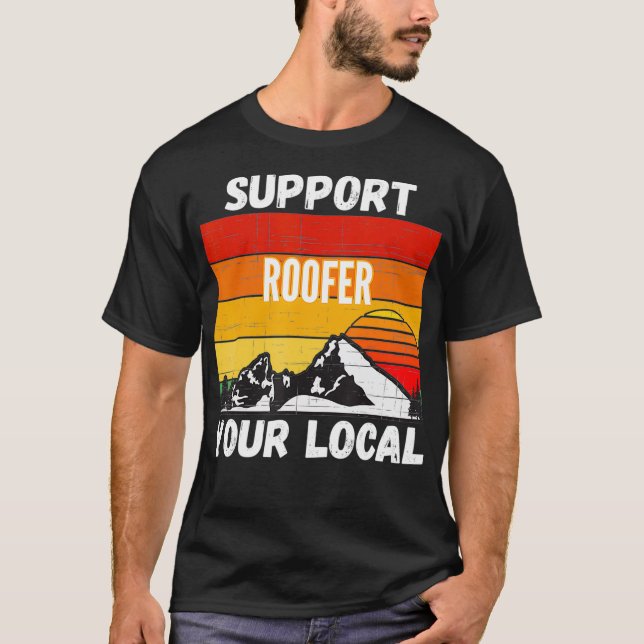 Support Your Local Roofer  T-Shirt (Front)