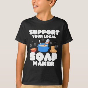 Support Your Local Soap Maker Soapmaker Soapmaking T-Shirt