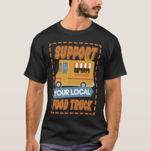 Support Your Local Street Food Truck T-Shirt