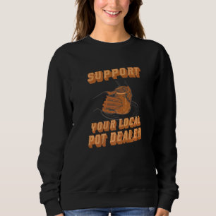 Support Your Local Support Your Local Pot Dealer Sweatshirt