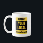 Support Your Local Team Leader Coffee Mug<br><div class="desc">Funny and awesome birthday gift for mothers day,  fathers day,  christmas , for mum,  dad,  lover,  husband and wife</div>