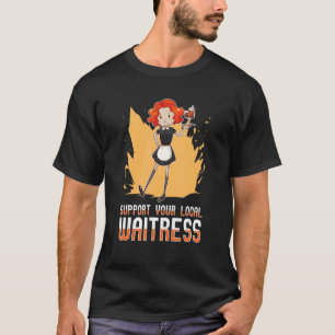 Support Your Local Waitress  Restaurant Waiter Wai T-Shirt