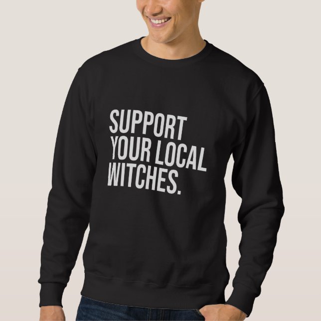 Support Your Local Witches Coven Witchcraft Wiccan Sweatshirt (Front)