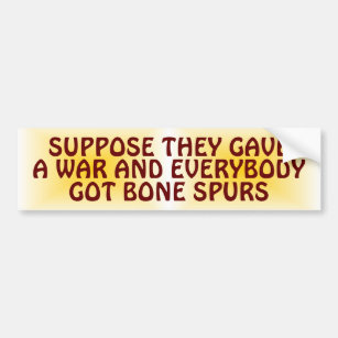 Suppose They Gave a War & Everybody Got Bone Spurs Bumper Sticker
